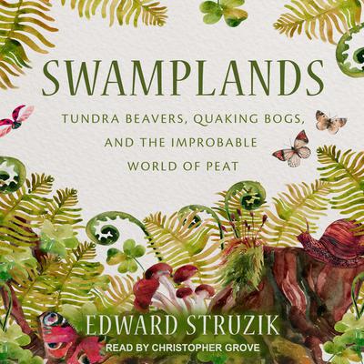 Swamplands: Tundra Beavers, Quaking Bogs, and the Improbable World of Peat Audiobook, by Edward Struzik