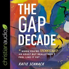 The Gap Decade: When Youre Technically an Adult but Really Dont Feel Like It Yet Audiobook, by Katie Schnack