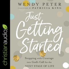 Just Getting Started: Stepping with Courage into Gods Call for the Next Stage of Life Audiobook, by Wendy Peter