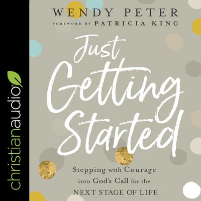 Just Getting Started: Stepping with Courage into Gods Call for the Next Stage of Life Audiobook, by Wendy Peter