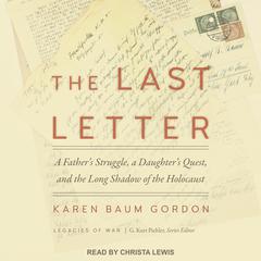 The Last Letter: A Fathers Struggle, A Daughters Quest and the Long Shadow of the Holocaust Audiobook, by Karen Baum Gordon