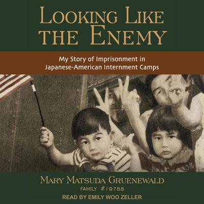 Looking Like the Enemy: My Story of Imprisonment in Japanese American Internment Camps Audiobook, by Mary Matsuda Gruenewald