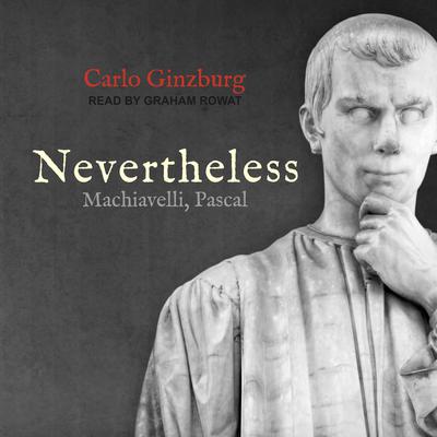 Nevertheless: Machiavelli, Pascal Audiobook, by Carlo Ginzburg