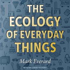The Ecology of Everyday Things Audiobook, by Mark Everard