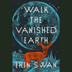 Walk the Vanished Earth: A Novel Audiobook, by Erin Swan
