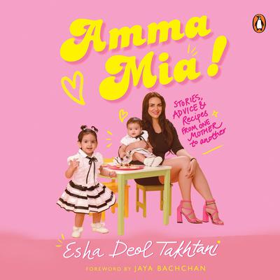 Amma Mia: Stories, advice and recipes from one mother to another Audiobook, by Esha Deol Takhtani