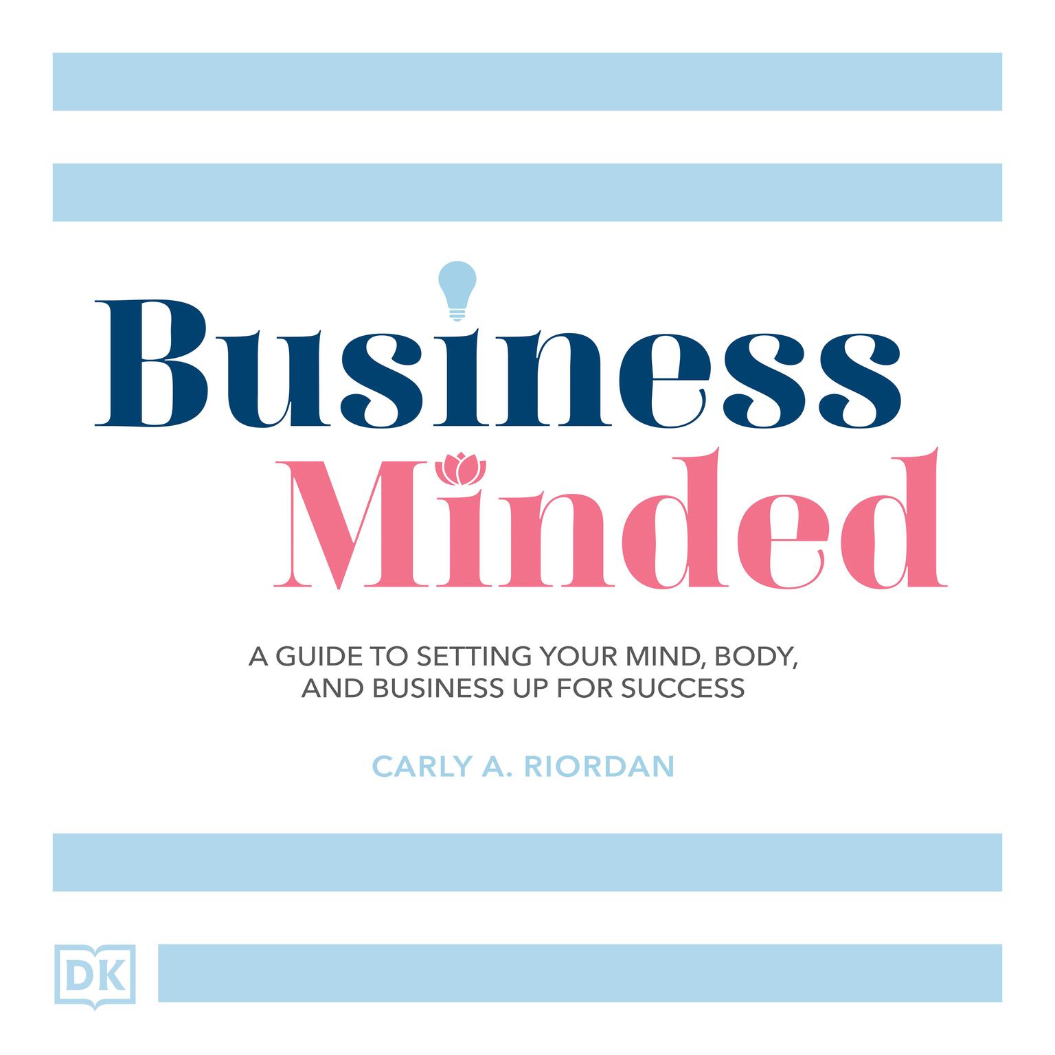 Business Minded: A Guide to Setting Your Mind, Body and Business Up for Success Audiobook, by Carly A. Riordan