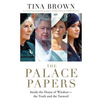 The Palace Papers: Inside the House of Windsor--the Truth and the Turmoil Audiobook, by Tina Brown