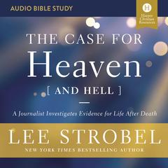 The Case for Heaven (and Hell): Audio Bible Studies: A Journalist Investigates Evidence for Life After Death Audiobook, by Lee Strobel