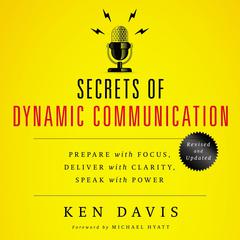 Secrets of Dynamic Communications: Prepare with Focus, Deliver with Clarity, Speak with Power Audiobook, by Ken Davis