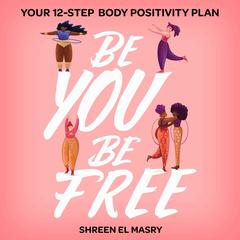 Be You Be Free: Your 12-step body positivity plan Audiobook, by Shreen El Masry