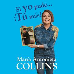 Si yo pude... ¡tú más! Audiobook, by Maria Antonieta Collins