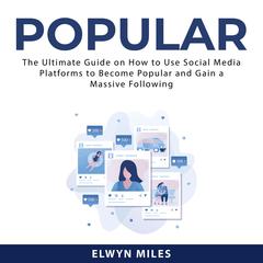 Popular:: The Ultimate Guide on How to Use Social Media Platforms to Become Popular and Gain a Massive Following  Audiobook, by Elwyn Miles