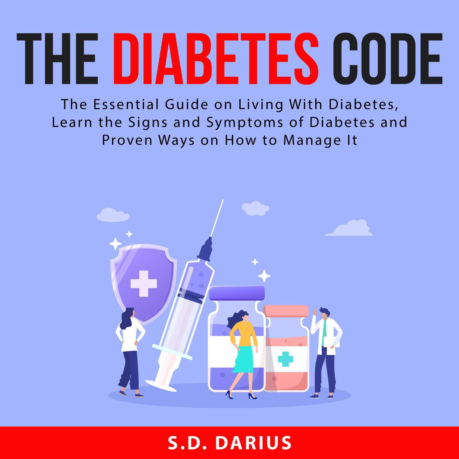 The Diabetes Code:: The Essential Guide on Living With Diabetes, Learn the Signs and Symptoms of Diabetes and Proven Ways on How to Manage It  Audiobook, by S.D. Darius