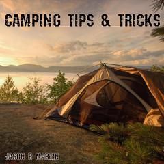 Camping Tips & Tricks Audiobook, by Jason R Martin