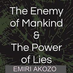 The Enemy Of Mankind & The Power Of Lies: A Sociopolitical & Religious look at the world & where it is headed, with respect to the actions of a small group of extremely dangerous  & ambitious people. Audiobook, by Emiri Akozo