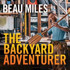 The Backyard Adventurer Audiobook, by Beau Miles