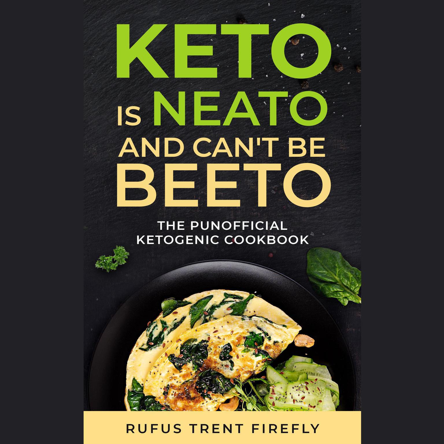 Keto Is Neato and Cant Be Beeto (Abridged): The Punofficial Ketogenic Cookbook Audiobook, by Rufus Trent Firefly