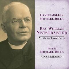 Rev. William Netstraeter: A Life in Three Parts Audiobook, by Michael Jolls