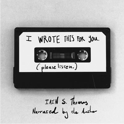 I Wrote This for You: Please Listen Audiobook, by Iain S. Thomas