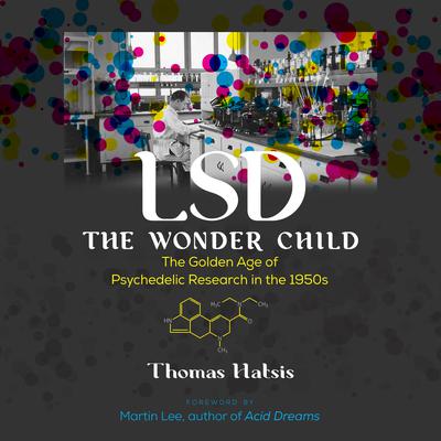 LSD — The Wonder Child: The Golden Age of Psychedelic Research in the 1950s Audiobook, by Thomas Hatsis