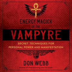 Energy Magick of the Vampyre: Secret Techniques for Personal Power and Manifestation Audiobook, by Don Webb