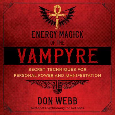 Energy Magick of the Vampyre: Secret Techniques for Personal Power and Manifestation Audiobook, by Don Webb