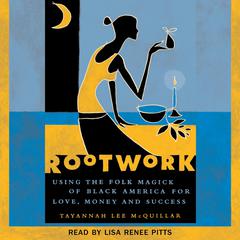 Rootwork: Using the Folk Magick of Black America for Love, Money and Success Audiobook, by Tayannah Lee McQuillar