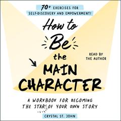 How to Be the Main Character: A Workbook for Becoming the Star of Your Own Story Audiobook, by Crystal St. John