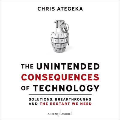 The Unintended Consequences of Technology: Solutions, Breakthroughs, and the Restart We Need Audiobook, by Chris Ategeka