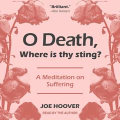 O Death, Where Is Thy Sting?: A Meditation on Suffering Audiobook, by Joe Hoover