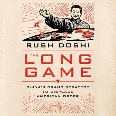 The Long Game: Chinas Grand Strategy to Displace American Order Audiobook, by Rush Doshi