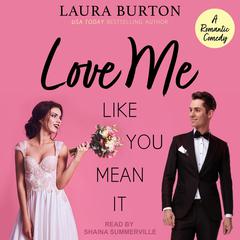 Love Me Like You Mean It: A Sweet Romantic Comedy Audiobook, by Laura Burton