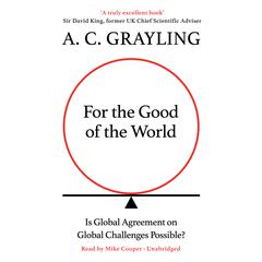 For the Good of the World: Is Global Agreement on Global Challenges Possible? Audiobook, by A. C. Grayling