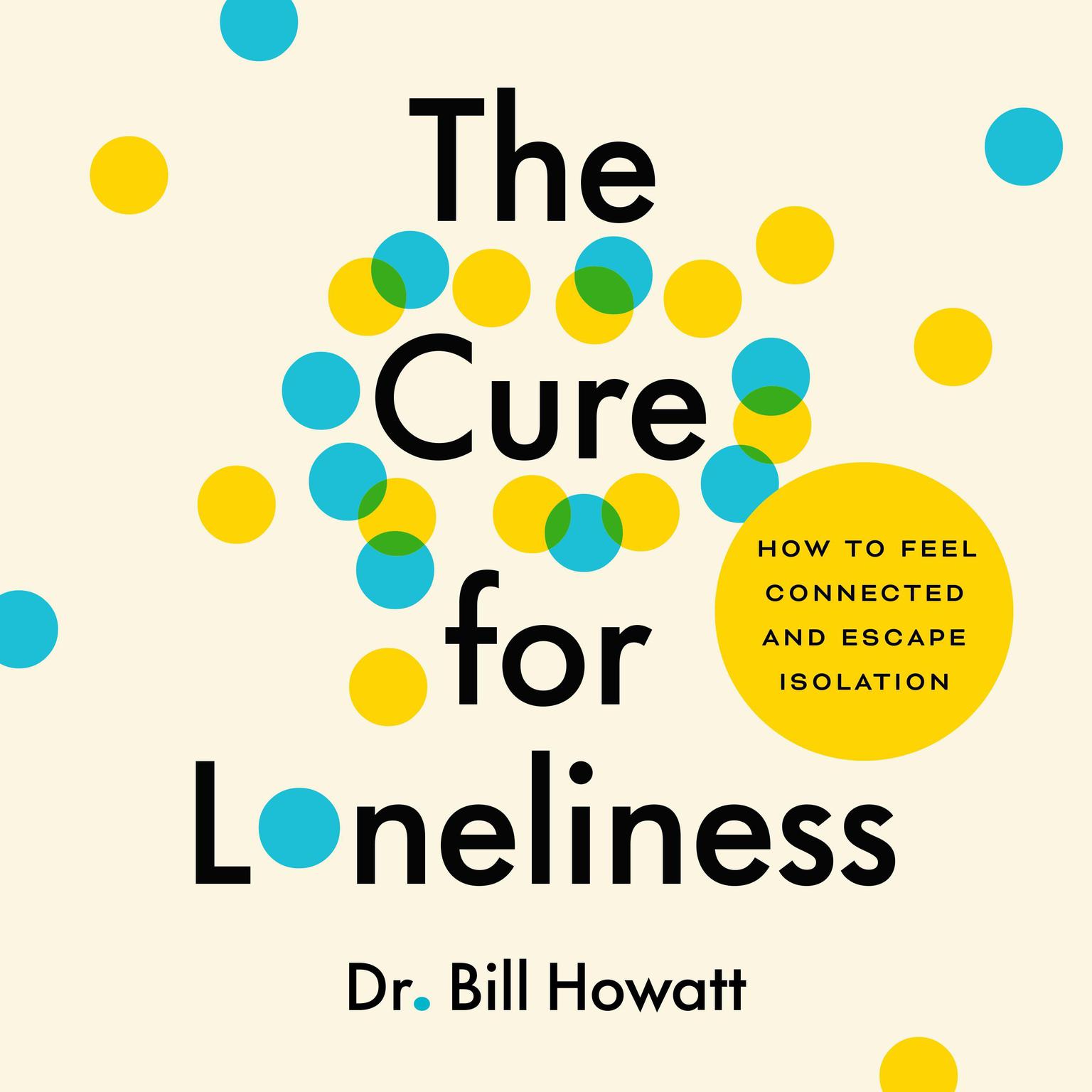 The Cure for Loneliness: How to Feel Connected and Escape Isolation Audiobook, by Bill Howatt