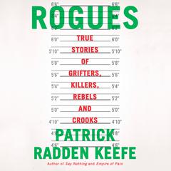 Rogues: True Stories of Grifters, Killers, Rebels and Crooks Audiobook, by Patrick Radden Keefe