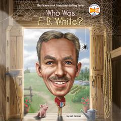 Who Was E. B. White? Audiobook, by Gail Herman