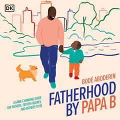 Fatherhood by Papa B: A Game-changing Guide for Parents, Father Figures and Fathers-to-be Audiobook, by Bode Aboderin