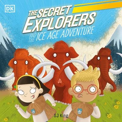 The Secret Explorers and the Ice Age Adventure Audiobook, by SJ King