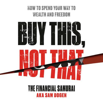 Buy This, Not That: How to Spend Your Way to Wealth and Freedom Audiobook, by Sam Dogen