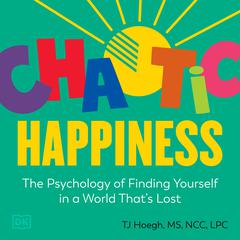 Chaotic Happiness: The Psychology of Finding Yourself in a World That's Lost Audiobook, by T.J. Hoegh