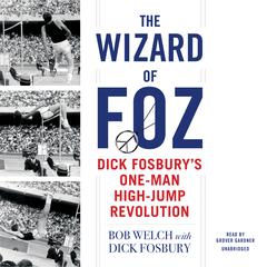 The Wizard of Foz: Dick Fosbury’s One-Man High-Jump Revolution Audiobook, by Bob Welch