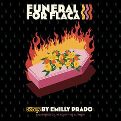 Funeral for Flaca: Essays Audiobook, by Emilly G. Prado