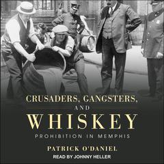 Crusaders, Gangsters, and Whiskey: Prohibition in Memphis Audiobook, by Patrick O'Daniel