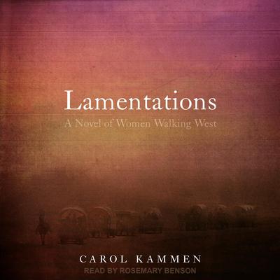 Lamentations: A Novel of Women Walking West Audiobook, by Carol Kammen