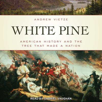White Pine: American History and the Tree that Made a Nation Audiobook, by Andrew Vietze