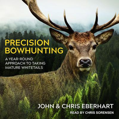 Precision Bowhunting: A Year-Round Approach to Taking Mature Whitetails Audiobook, by John Eberhart