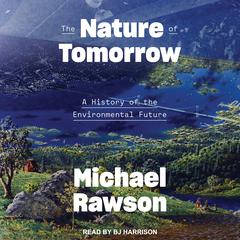The Nature of Tomorrow: A History of the Environmental Future Audiobook, by Michael Rawson