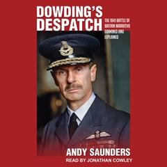 Dowding’s Despatch: The Leader of the Few’s 1941 Battle of Britain Narrative Examined Audiobook, by Andy Saunders