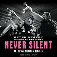 Never Silent: ACT UP and My Life in Activism Audiobook, by Peter Staley